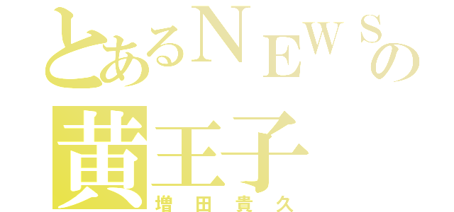 とあるＮＥＷＳの黄王子（増田貴久）