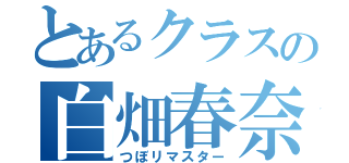 とあるクラスの白畑春奈（つぼリマスター）