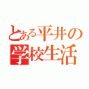 とある平井の学校生活（ ）