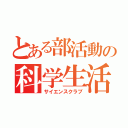 とある部活動の科学生活（サイエンスクラブ）