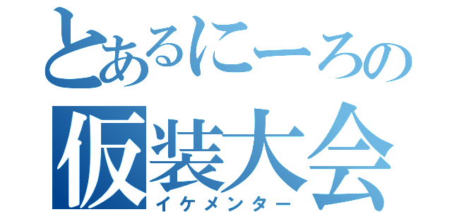 とあるにーろの仮装大会（イケメンター）