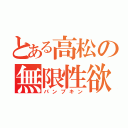 とある高松の無限性欲（パンプキン）