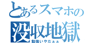 とあるスマホの没収地獄（勉強いやだぁぁ）