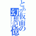 とある仮面の幻想記憶（エクストリーム）