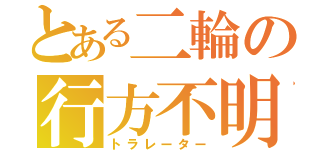 とある二輪の行方不明（トラレーター）