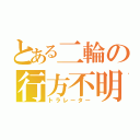 とある二輪の行方不明（トラレーター）