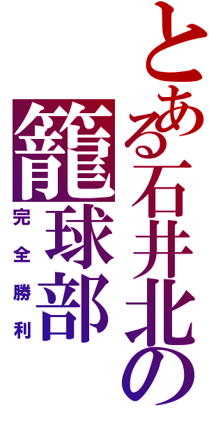 とある石井北の籠球部（完全勝利）