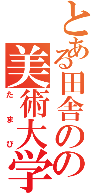 とある田舎のの美術大学（たまび）