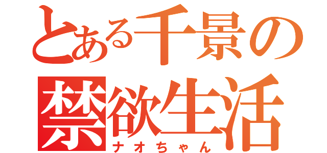 とある千景の禁欲生活（ナオちゃん）