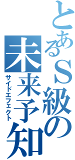 とあるＳ級の未来予知（サイドエフェクト）