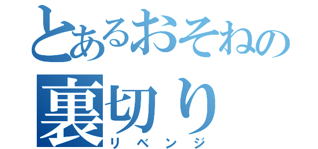 とあるおそねの裏切り（リベンジ）