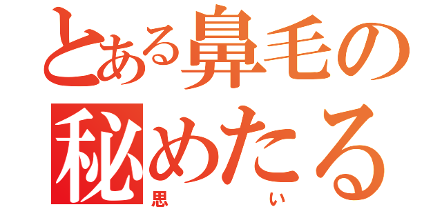 とある鼻毛の秘めたる（思い）