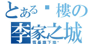 とある搵樓の李家之城（恆基旗下地產）