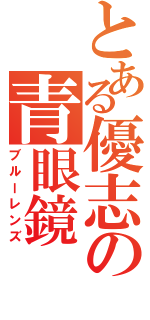 とある優志の青眼鏡（ブルーレンズ）