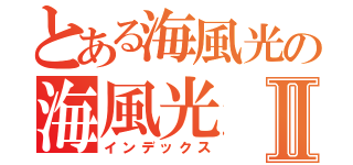 とある海風光の海風光Ⅱ（インデックス）