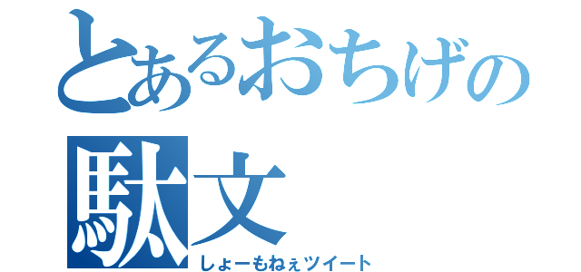 とあるおちげの駄文（しょーもねぇツイート）