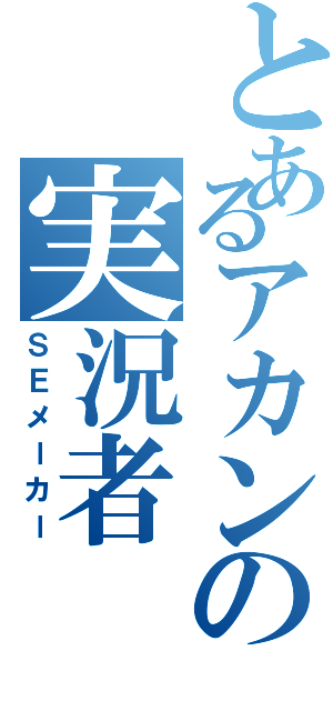 とあるアカンの実況者（ＳＥメーカー）