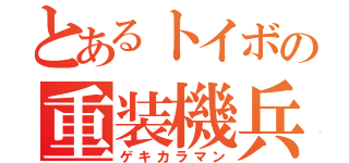 とあるトイボの重装機兵（ゲキカラマン）