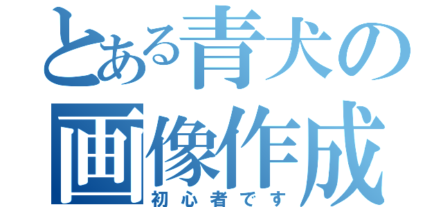 とある青犬の画像作成（初心者です）