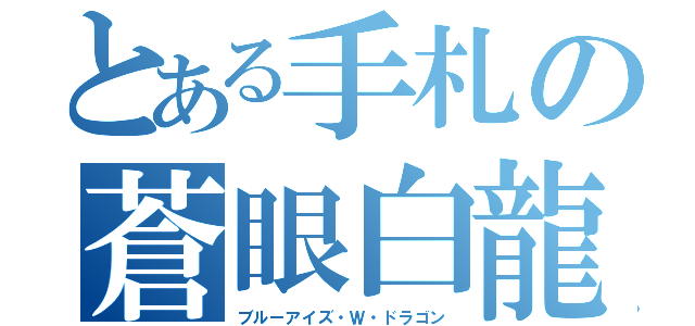 とある手札の蒼眼白龍（ブルーアイズ・Ｗ・ドラゴン）