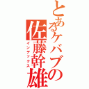 とあるケバブの佐藤幹雄Ⅱ（インデックス）