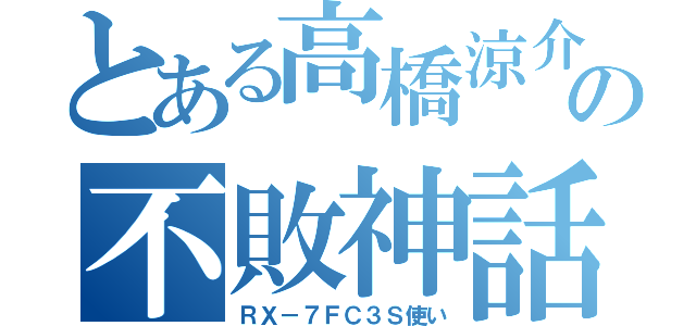 とある高橋涼介の不敗神話（ＲＸ－７ＦＣ３Ｓ使い）