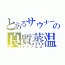 とあるサウナーの良質蒸温（サウナ生活）