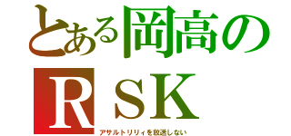 とある岡高のＲＳＫ（アサルトリリィを放送しない）