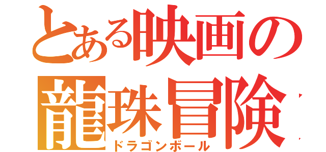 とある映画の龍珠冒険（ドラゴンボール）