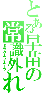 とある早苗の常識外れ（ミラクルフルーツ）