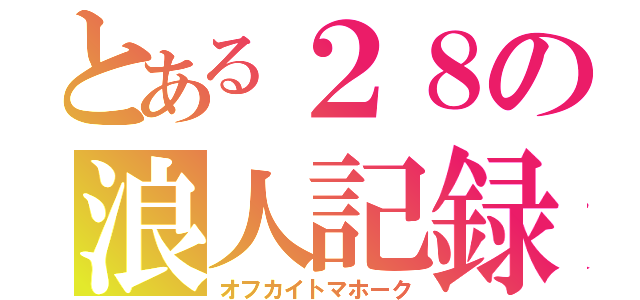 とある２８の浪人記録（オフカイトマホーク）