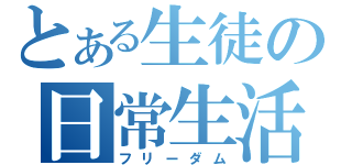 とある生徒の日常生活（フリーダム）