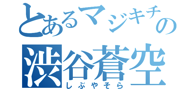 とあるマジキチの渋谷蒼空（しぶやそら）