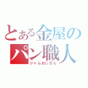 とある金屋のパン職人（ジャムおじさん）