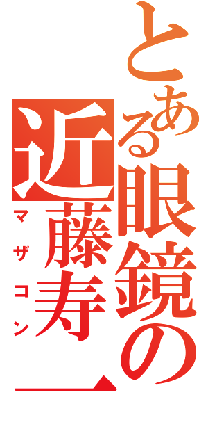 とある眼鏡の近藤寿一（マザコン）