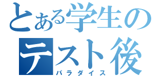 とある学生のテスト後（パラダイス）