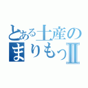 とある土産のまりもっこりⅡ（）