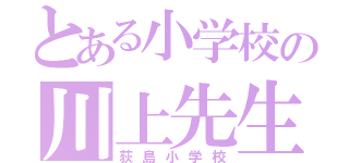 とある小学校の川上先生（荻島小学校）