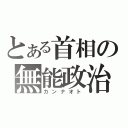 とある首相の無能政治（カンナオト）