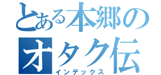 とある本郷のオタク伝説（インデックス）