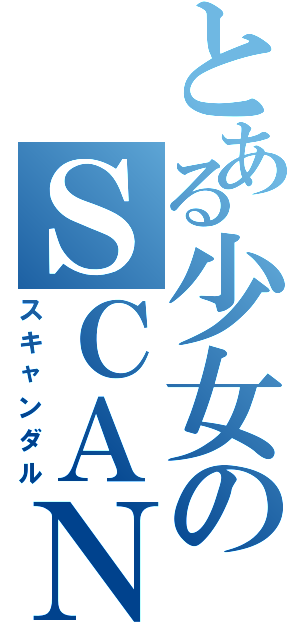 とある少女のＳＣＡＮＤＡＬⅡ（スキャンダル）