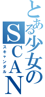 とある少女のＳＣＡＮＤＡＬⅡ（スキャンダル）