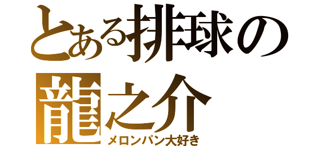 とある排球の龍之介（メロンパン大好き）