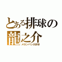 とある排球の龍之介（メロンパン大好き）