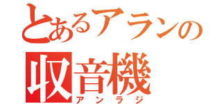 とあるアランの収音機（アンラジ）