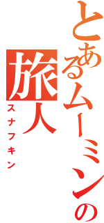 とあるムーミン谷の旅人（スナフキン）