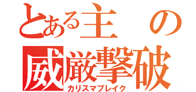 とある主の威厳撃破（カリスマブレイク）