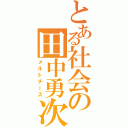 とある社会の田中勇次（メルトチーズ）