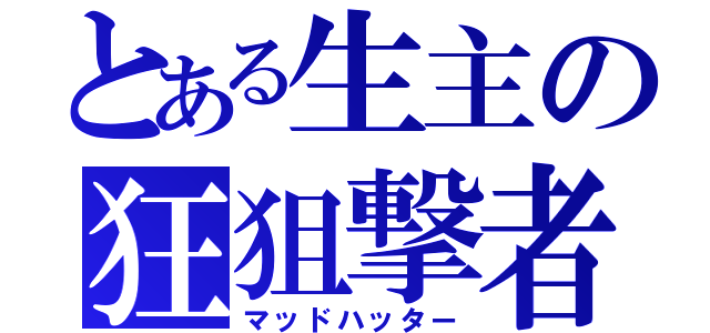 とある生主の狂狙撃者（マッドハッター）