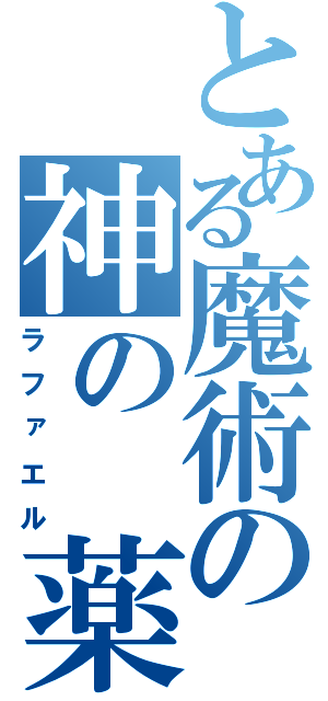 とある魔術の神の　薬（ラファエル）